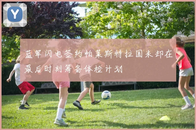 蓝军闪电签约帕莱斯特拉国米却在最后时刻筹备体检计划